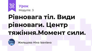 Рівновага тіл. Види рівноваги. Центр тяжіння.Момент сили.