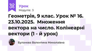 Геометрія, 9 клас. Урок № 16. 23.10.2025.  Множення вектора на число. Колінеарні вектори (1 - й урок)