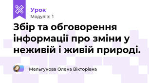 Збір та обговорення інформації про зміни у неживій і живій природі.