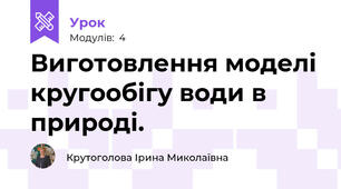 Виготовлення моделі кругообігу води в природі.