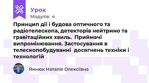 Принцип дії і будова оптичного та радіотелескопа, детекторів нейтрино та гравітаційних хвиль.  Приймачі випромінювання. Застосування в телескопобудуванні  досягнень техніки і технологій