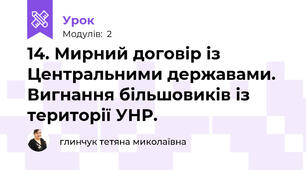14. Мирний договір із Центральними державами. Вигнання більшовиків із території УНР.