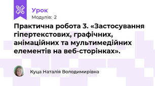 Практична робота 3. «Застосування гіпертекстових, графічних, анімаційних та мультимедійних елементів на веб-сторінках». 