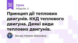 Принцип дії теплових двигунів. ККД теплового двигуна. Деякі види теплових двигунів.