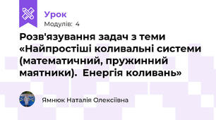 Розв'язування задач з теми «Найпростіші коливальні системи (математичний, пружинний маятники).  Енергія коливань»