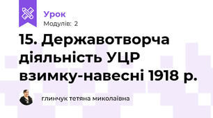 15. Державотворча діяльність УЦР взимку-навесні 1918 р.