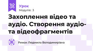 Захоплення відео та аудіо. Створення аудіо- та відеофрагментів