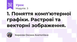 1. Поняття комп'ютерної графіки. Растрові та векторні зображення.