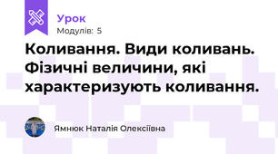 Коливання. Види коливань. Фізичні величини, які характеризують коливання.