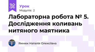 Лабораторна робота № 5. Дослідження коливань нитяного маятника