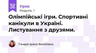 Олімпійські ігри. Спортивні канікули в Україні. Листування з друзями.