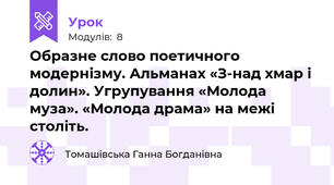 Образне слово поетичного модернізму. Альманах «З-над хмар і долин». Угрупування «Молода муза». «Молода драма» на межі століть.