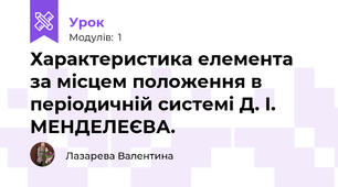 Характеристика елемента за місцем положення в періодичній системі Д. І. МЕНДЕЛЕЄВА. 
