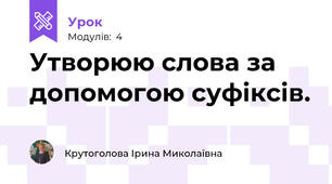 Утворюю слова за допомогою суфіксів.