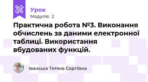  Практична робота №3. Виконання обчислень за даними електронної таблиці. Використання вбудованих функцій. 