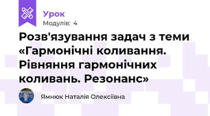 Розв'язування задач з теми «Гармонічні коливання. Рівняння гармонічних коливань. Резонанс»