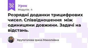 Розрядні доданки трицифрових чисел. Співвідношення  між одиницями довжини. Задачі на відстань.