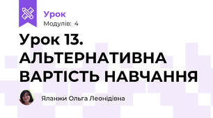 Урок 13. АЛЬТЕРНАТИВНА ВАРТІСТЬ НАВЧАННЯ