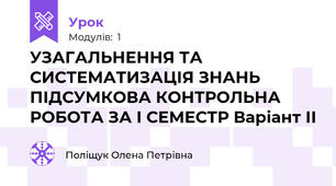 УЗАГАЛЬНЕННЯ ТА СИСТЕМАТИЗАЦІЯ ЗНАНЬ ПІДСУМКОВА КОНТРОЛЬНА РОБОТА ЗА І СЕМЕСТР Варіант ІІ