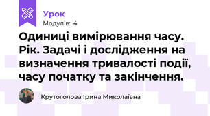 Одиниці вимірювання часу. Рік. Задачі і дослідження на визначення тривалості події, часу початку та закінчення.
