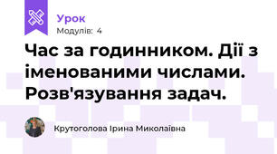 Час за годинником. Дії з іменованими числами. Розв'язування задач. 