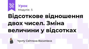 Відсоткове відношення двох чисел. Зміна величини у відсотках