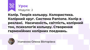 Колір. Теорія кольору. Колористика.  Колірний круг. Система Pantone. Колір в рекламі.  Насиченість, світлість, колірний тон, психологія кольору. Створення гармонійних колірних поєднань. 