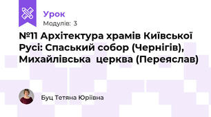 №11 Архітектура храмів Київської Русі: Спаський собор (Чернігів), Михайлівська  церква (Переяслав)