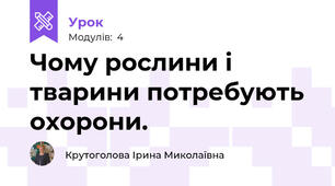 Чому рослини і тварини потребують охорони.