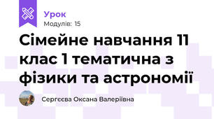 Сімейне навчання 11 клас 1 тематична з фізики та астрономії