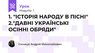 1. "ІСТОРІЯ НАРОДУ В ПІСНІ" 2."ДАВНІ УКРАЇНСЬКІ ОСІННІ ОБРЯДИ"