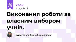 Виконання роботи за власним вибором учнів.