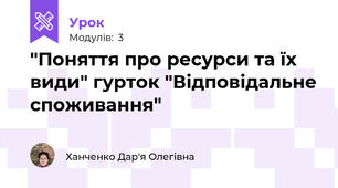 "Поняття про ресурси та їх види" гурток "Відповідальне споживання"