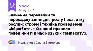 Значення перевалки та пересаджування для росту і розвитку рослин; строки і техніка проведення цієї роботи. + Основні правила поведінки під час низьких температур.