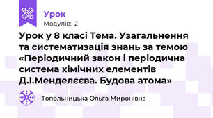 Урок у 8 класі Тема. Узагальнення та систематизація знань за темою «Періодичний закон і періодична система хімічних елементів Д.І.Менделєєва. Будова атома»