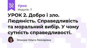 УРОК 2. Добро і зло. Людяність. Справедливість та моральний вибір. У чому сутність справедливості.