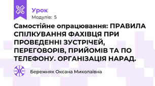 Самостійне опрацювання: ПРАВИЛА СПІЛКУВАННЯ ФАХІВЦЯ ПРИ ПРОВЕДЕННІ ЗУСТРІЧЕЙ, ПЕРЕГОВОРІВ, ПРИЙОМІВ ТА ПО ТЕЛЕФОНУ. ОРГАНІЗАЦІЯ НАРАД.