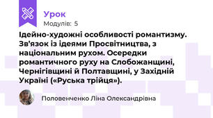 Ідейно-художні особливості романтизму. Зв’язок із ідеями Просвітництва, з національним рухом. Осередки романтичного руху на Слобожанщині, Чернігівщині й Полтавщині, у Західній Україні («Руська трійця»). 