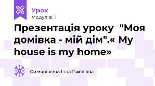 Презентація уроку  "Моя домівка - мій дім".« My house is my home»