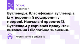 Вуглеводи. Класифікація вуглеводів, їх утворення й поширення у природі. Навчальні проекти: 13. Вуглеводи у харчових продуктах: виявлення і біологічне значення.