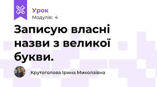 Записую власні назви з великої букви.
