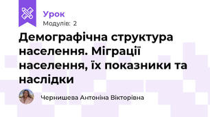  Демографічна структура населення. Міграції населення, їх показники та наслідки
