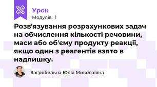 Розв'язування розрахункових задач на обчислення кількості речовини, маси або об'єму продукту реакції, якщо один з реагентів взято в надлишку.