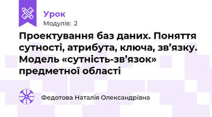 Проектування баз даних. Поняття сутності, атрибута, ключа, зв’язку. Модель «сутність-зв’язок» предметної області