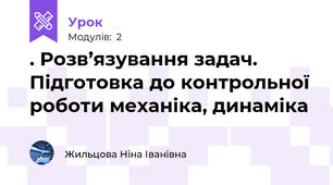 . Розв’язування задач. Підготовка до контрольної роботи механіка, динаміка