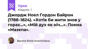 Джордж Ноел Гордон Байрон (1788–1824). «Хотів би жити знов у горах…», «Мій дух як ніч…». Поема «Мазепа». 