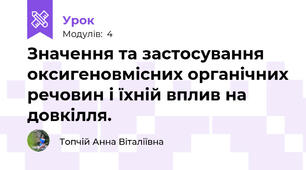 Значення та застосування  оксигеновмісних органічних речовин і їхній вплив на довкілля. 