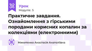 Практичне завдання. Ознайомлення з гірськими породами корисних копалин за колекціями (електронними)