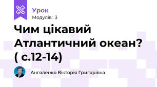 Чим цікавий Атлантичний океан?  ( с.12-14)