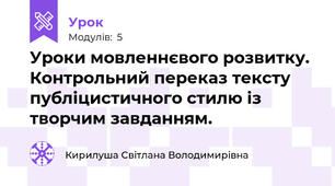 Уроки мовленнєвого розвитку. Контрольний переказ тексту публіцистичного стилю із творчим завданням.